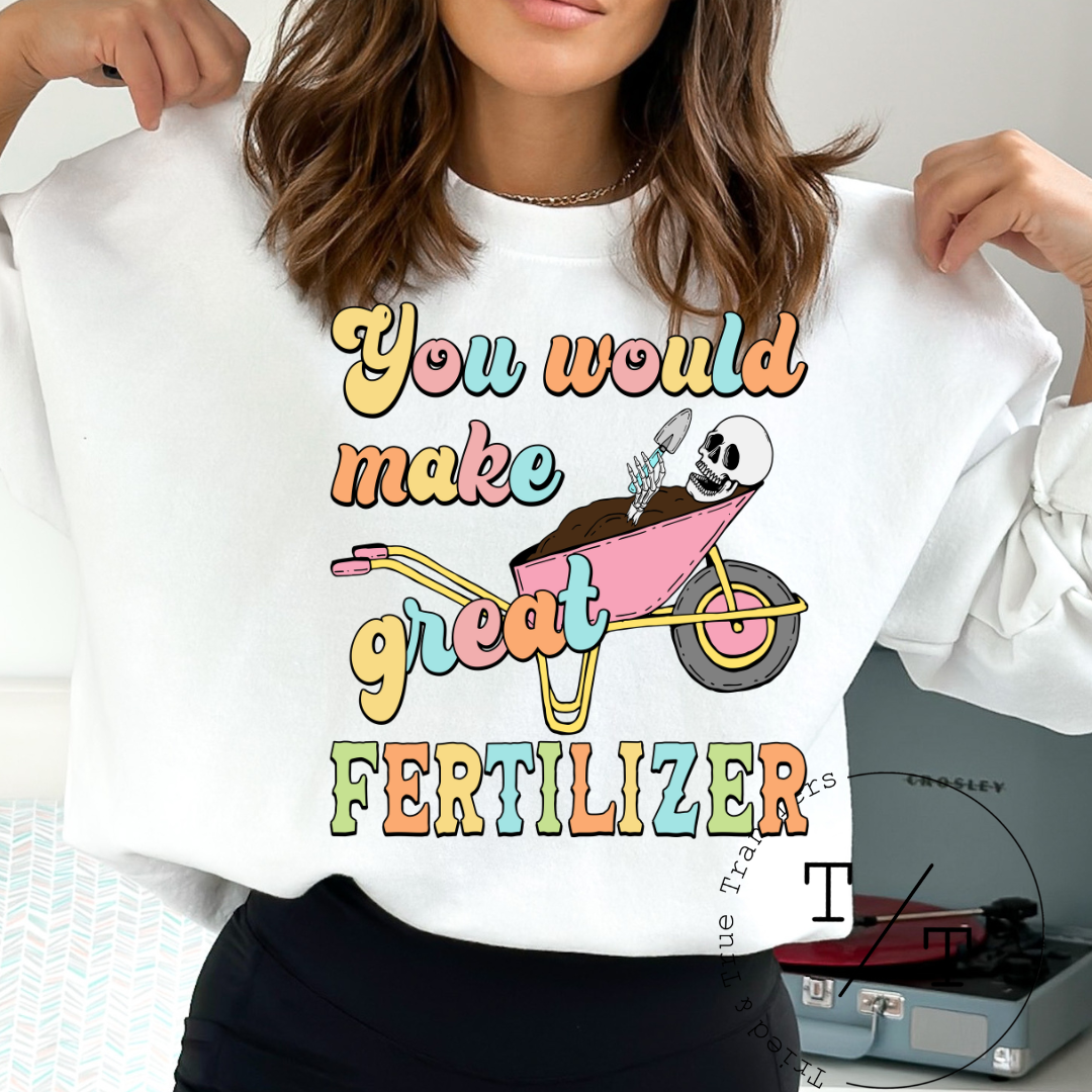 You Would Make Great Fertilizer